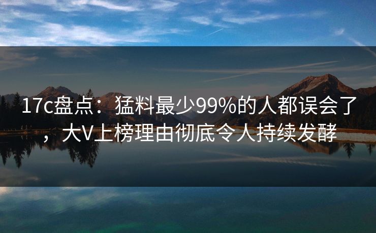 17c盘点:猛料最少99%的人都误会了,大V上榜理由彻底令人持续发酵 17c盘点:猛料最少99%的人都误会了,大V上榜理由彻底令人持续发酵