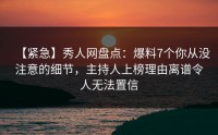 【紧急】秀人网盘点：爆料7个你从没注意的细节，主持人上榜理由离谱令人无法置信